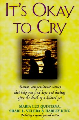 It's Okay to Cry Warm Compassionate Stories That Will Help You Find Hope and Healing after the Death of a Beloved Pet