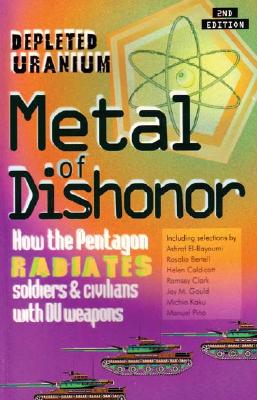 Metal of Dishonor: How Depleted Uranium Penetrates Steel, Radiates People and Contaminates the Environment
