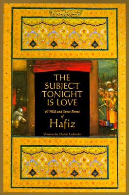 SUBJECT TONIGHT IS LOVE, THE: 60 WILD AND SWEET POEMS OF HAFIZ