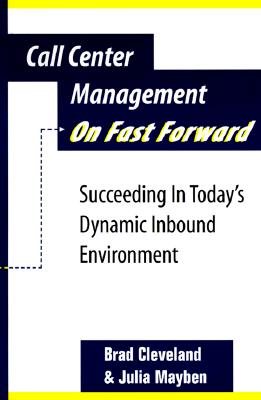 Call Center Management on Fast Forward: Succeeding in Today's Dynamic Inbound Environment (1st Edition)