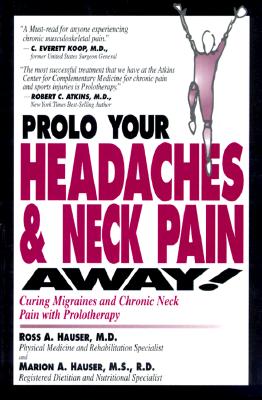 Prolo Your Headaches and Neck Pain Away! Curing Migraines and Chronic Neck Pain with Prolotherapy
