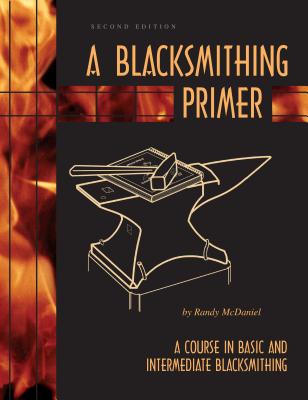 Blacksmithing Primer: A Course in Basic and Intermediate Blacksmithing