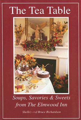 The Tea Table: Soups, Savories & Sweets from The Elmwood Inn