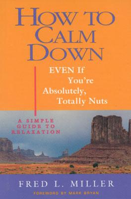 Image for How To Calm Down Even If You're Absolutely, Totally Nuts: A Simple Guide To Relaxation