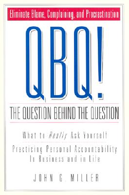 QBQ! The Question Behind the Question: Practicing Personal Accountability in Work and in Life