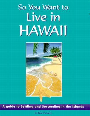So You Want to Live in Hawaii: A Guide to Settling & Succeeding in the Islands