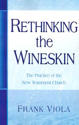 Image for Rethinking The Wineskin: The Practice of the New Testament Church