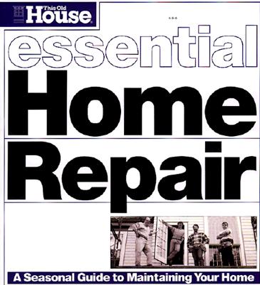 Image for Essential Home Repair: A Seasonal Guide to  Maintaining Your Home (Essential (This Old House Books))