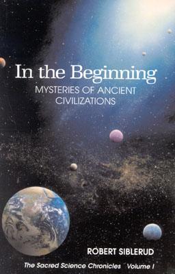 In the Beginning: Mysteries of Ancient Civilizations (The Sacred Science Chronicles Volume I) (Sacred Science Chronicles) (Sacred Science Chronicles)