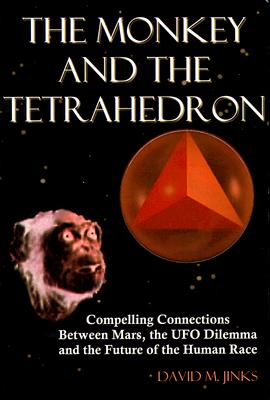 Image for The Monkey & the Tetrahedron: Compelling Connections Between Mars, the Ufo Dilemma & the Future of the Human Race