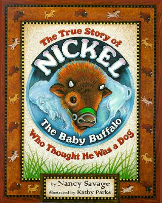 The True Story of Nickel: The Baby Buffalo Who Thought He Was A Dog [Paperback] Savage, Nancy