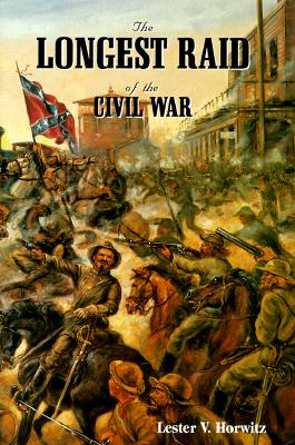 THE LONGEST RAID OF THE CIVIL WAR: LITTLE-KNOWN & UNTOLD STORIES OF MORGAN'S RAID INTO KENTUCKY, INDIANA & OHIO