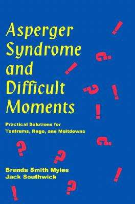 Asperger Syndrome and Difficult Moments: Practical Solutions for Tantrums, Rage, and Meltdowns