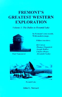 FREMONT'S GREATEST WESTERN EXPLORATION - VOLUME 1: THE DALLES TO PYRAMID LAKE, IN FREMONT'S OWN WORDS