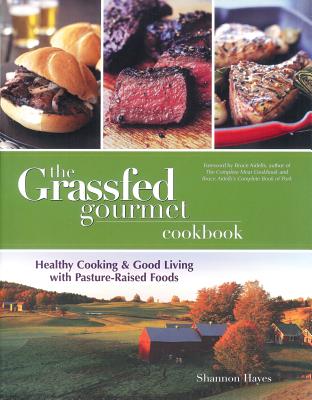 The Grassfed Gourmet Cookbook: Healthy Cooking and Good Living with Pasture-Raised Foods Shannon Hayes