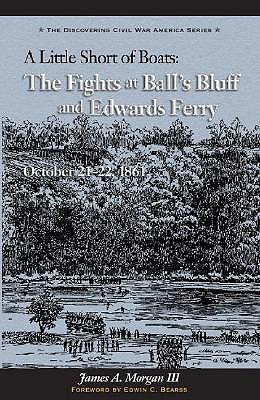 Little Short of Boats: The Fights at Ball's Bluff and Edward's Ferry, October 21-22, 1861 (Dicovering Civil War America) Morgan (III), James