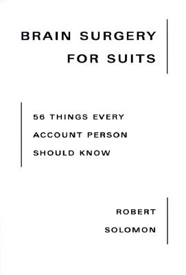 Brain Surgery for Suits: 56 Things Every Account Person Should Know