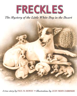 Freckles: The Mystery of the Little White Dog in the Desert (ASPCA Henry Bergh Children's Book Awards (Awards))