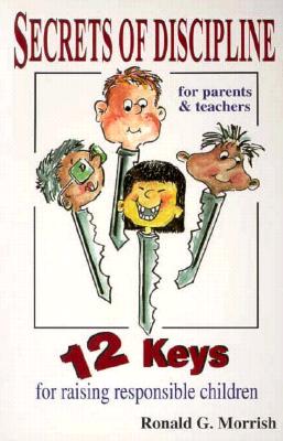 Secrets of Discipline: 12 Keys for Raising Responsible Children