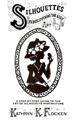 Silhouettes-Rediscovering the Lost Art: A Step-By-Step Guide to the Art of Silhouette Portraiture