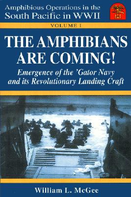 Amphibians are Coming!: Emergence of the 'Gator Navy & Its Revolutionary Landing Craft. Amphibious Operations in the South Pacific in WW II. Vol I.