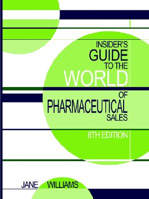 Insider's Guide to the World of Pharmaceutical Sales, Eighth Edition