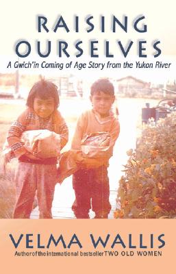 Raising Ourselves: A Gwich'in Coming of Age Story from the Yukon River (Alaska Book Adventures (Epicenter Press))