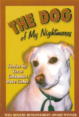 The Dog of My Nightmares: Stories by Texas Columnist Dave Lieber