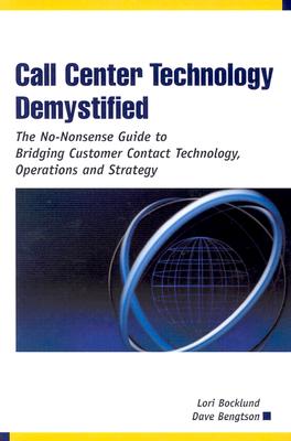Call Center Technology Demystified: The No-Nonsense Guide to Bridging Customer Contact Technology, Operations and Strategy