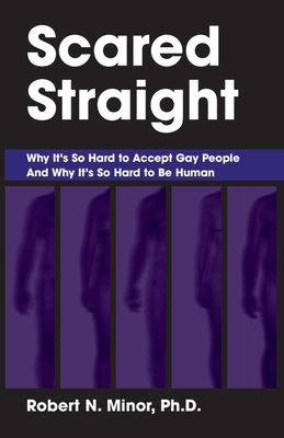 Scared Straight : Why It's So Hard to Accept Gay People and Why It's So Hard to Be Human