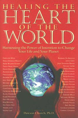 Healing the Heart of the World Harnessing the Power of Intention to Change Your Life and Your Planet
