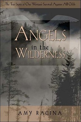 Angels in the Wilderness The True Story of One Woman's Survival Against All Odds