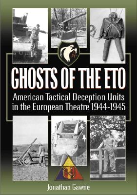 Ghosts of the ETO: American Tactical Deception Units in the European Theater 1944-1945.