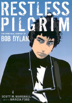 Restless Pilgrim: The Spiritual Journey of Bob Dylan