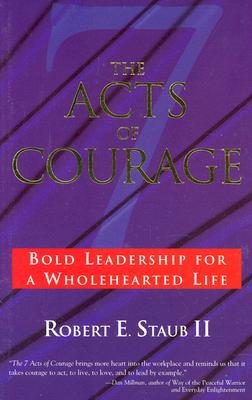 The 7 Acts of Courage: Bold Leadership for a Wholehearted Life