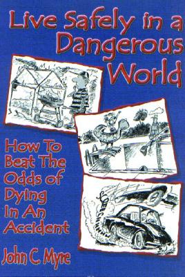 Live Safely in a Dangerous World: How to Beat the Odds of Dying in an Accident
