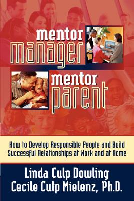 Mentor Manager, Mentor Parent: How to Develop Responsible People and Build Successful Relationships at Work and at Home