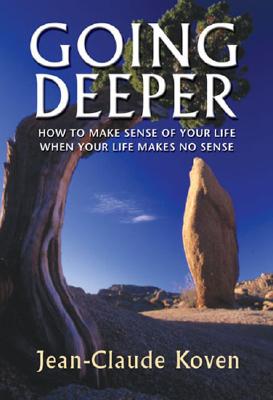 Going Deeper: How to Make Sense of Your Life When Your Life Makes No Sense