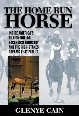 The Home Run Horse Inside America's Billion-Dollar Racehorse Industry and the High-Stakes Dreams That Fuel It