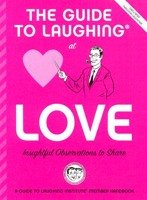 Image for The Guide to Laughing at Love: Insightful Observations to Share (The Guide to Laughing at Life: A Handy Attitude Adjuster, 1)