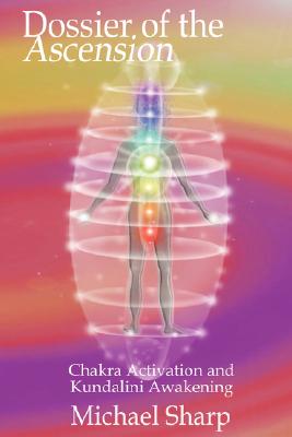 The Dossier of the Ascension: A Practical Guide to Chakra Activation and Kundalini Awakening