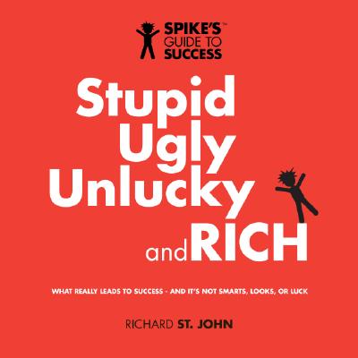 Stupid, Ugly, Unlucky and RICH (Spike's Guide to Success)