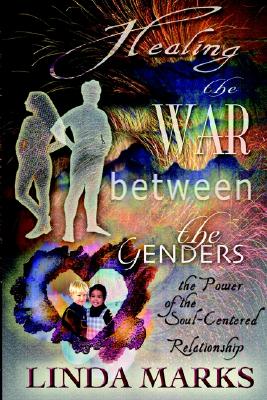 Image for Healing the War Between the Genders: The Power of the Soul-Centered Relationship