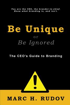 Image for Be Unique or Be Ignored: The CEO's Guide to Branding