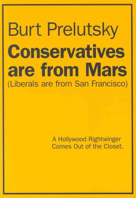 Conservatives Are from Mars (Liberals Are from San Francisco): A Hollywood Rightwinger Comes Out of the Closet (Inscribed)