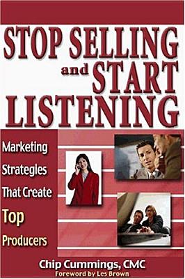 Stop Selling and Start Listening! Marketing Strategies That Create Top Producers Cummings, Chip