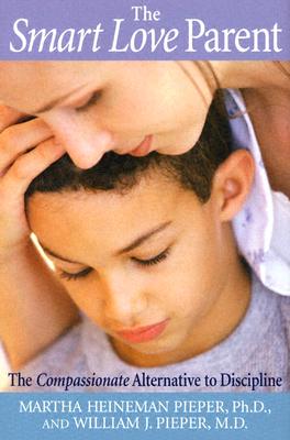 Image for The Smart Love Parent: The Compassionate Alternative To Discipline The Smart Love Parent: The Compassionate Alternative To Discipline