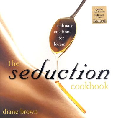 Seduction Cookbook: Culinary Creations for Lovers (Revised)