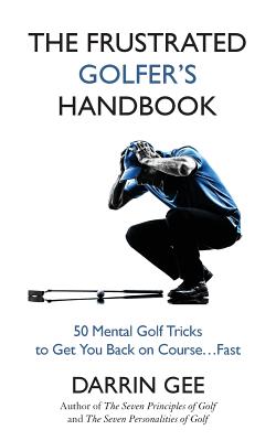 The Frustrated Golfer's Handbook: 50 Mental Golf Tricks to Get You Back on Course . Fast
