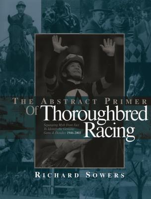 THE ABSTRACT PRIMER OF THOROUGHBRED RACING: SEPARATING MYTH FROM FACT TO IDENTIFY THE GENUINE GEMS & DANDIES 1946-2003